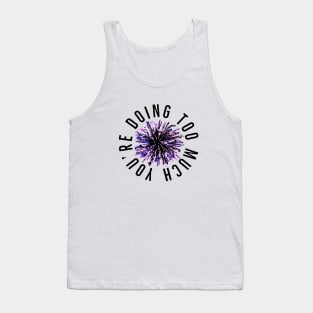 You’re Doing Too Much. Paint Splatter Firework.  (White Background) Tank Top